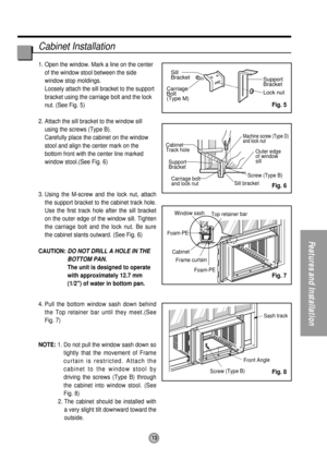 Page 1313
Features and Installation
Cabinet Installation
1. Open the window. Mark a line on the center
of the window stool between the side
window stop moldings. 
Loosely attach the sill bracket to the support
bracket using the carriage bolt and the lock
nut. (See Fig. 5)
2. Attach the sill bracket to the window sill
using the screws (Type B).
Carefully place the cabinet on the window
stool and align the center mark on the
bottom front with the center line marked
window stool.(See Fig. 6)
3. Using the M-screw...