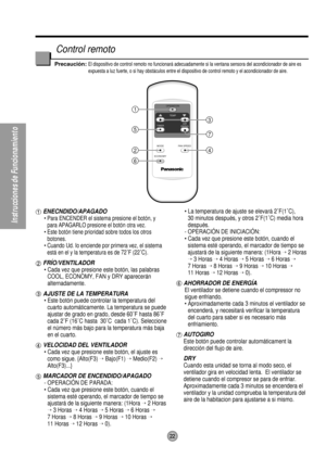 Page 22OPERATION
TEMP
TIMERAIR
SWING
MODE
ECONOMYFAN SPEED1
5
24
6
3
7
22
Instrucciones de Funcionamiento
ENECNDIDO/APAGADO
• Para ENCENDER el sistema presione el botón, y
para APAGARLO presione el botón otra vez.
• Este botón tiene prioridad sobre todos los otros
botones.
• Cuando Ud. Io enciende por primera vez, el sistema
está en el y la temperatura es de 72˚F (22˚C).
FRÍO/VENTILADOR
• Cada vez que presione este botón, las palabras
COOL, ECONOMY, FAN y DRY aparecerán
alternadamente. 
AJUSTE DE LA...
