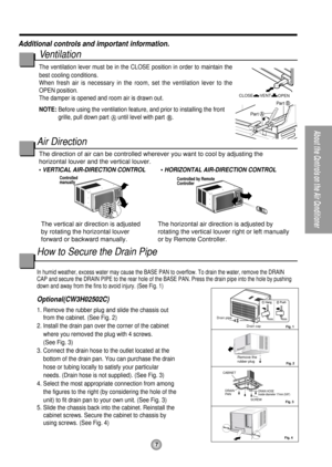 Page 77
About the Controls on the Air Conditioner
Additional controls and important information.
Ventilation
The ventilation lever must be in the CLOSE position in order to maintain the
best cooling conditions.
When fresh air is necessary in the room, set the ventilation lever to the
OPEN position. 
The damper is opened and room air is drawn out.
Air Direction
The direction of air can be controlled wherever you want to cool by adjusting the
horizontal louver and the vertical louver.
How to Secure the Drain...