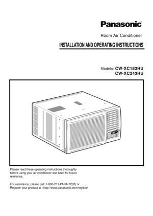 Page 1INSTALLATION AND OPERATING INSTRUCTIONS
Room Air Conditioner
Models:CW-XC183HU
CW-XC243HU
Please read these operating instructions thoroughly
before using your air conditioner and keep for future
reference.
For assistance, please call: 1-800-211-PANA(7262) or 
Register your product at : http://www.panasonic.com/register
R 