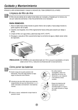 Page 2121
Características e Instalacion
Limpieza de filtro de Aire
El filtro de aire detrás de la rejilla frontal debe ser revisado y limpiado por lo menos una
vez por cada dos semanas o más frecuentemente si es necesario.
PARA REMOVER:
1. Abra la rejilla hacia arriba tirando la parte inferior de la rejilla o hacia abajo tirando la
parte superior de la rejilla.
2. Usando una lengüeta, tire el filtro ligeramente hacia arriba para sacarlo por abajo o
arriba.
3. Limpie el filtro con agua tibia y jabonosa bajo 40°C...