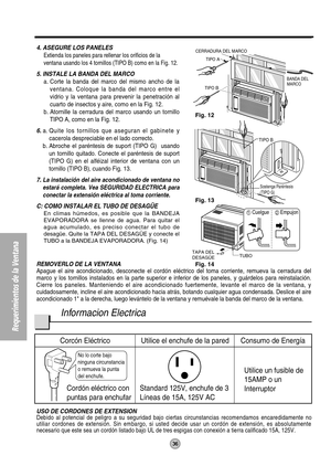 Page 3636
Requerimientos de la Ventana
TAPA DEL 
DESAGÜETUBO
No lo corte bajo 
ninguna circunstancia 
o remueva la punta 
del enchufe.
Corcón Eléctrico Utilice el enchufe de la pared Consumo de Energía
Cordón eléctrico con
puntas para enchufarStandard 125V, enchufe de 3
Líneas de 15A, 125V ACUtilice un fusible de
15AMP o un
Interruptor
TIPO B
BANDA DEL 
MARCO
CERRADURA DEL MARCO
TIPO
 A
TIPO B
Sostenga Paréntesis
(TIPO G)
Fig. 14 Fig. 13 Fig. 12
4. ASEGURE LOS PANELES
Extienda los paneles para rellenar los...