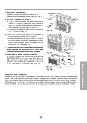 Page 2525
Requerimientos de la Ventana
TAPA DEL 
DESAGÜETUBO
TIPO B
BANDA DEL 
MARCO
CERRADURA DEL MARCO
TIPO
 A
TIPO B
Sostenga Paréntesis
(TIPO G)
Fig. 14 Fig. 13 Fig. 12
4. ASEGURE LOS PANELES
Extienda los paneles para rellenar los orificios de la
ventana usando los 4 tornillos (TIPO B) como en la Fig. 12. 
5. INSTALE LA BANDA DEL MARCO
a. Corte la banda del marco del mismo ancho de la
ventana. Coloque la banda del marco entre el
vidrio y la ventana para prevenir la penetración al
cuarto de insectos y aire,...