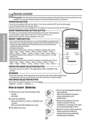 Page 66
About the Controls on the Air Conditioner
Remote controller
Precaution:The Remote Controller will not function properly if strong light strikes the sensor window of the air
conditioner or if there are obstacles between the Remote Controller and the air conditioner.
1.Remove the cover from the back of the
remote 
controller
2.Insert two batteries.
• Be sure that the (+) and (-)  directions are
correct.
• Be sure that both batteries are new.
3.Re-attach the cover.
• Do not use rechargeable batteries....