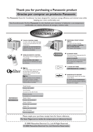 Page 2This Panasonic Room Air Conditioner has been designed for maximum energy efficiency and minimal noise while
keeping your room comfortably cool.
Este Acondicionador  De Aire Panasonic ha sido diseñado para mantener la habitación a una temperatura
comfortable con máxima eficiencia de energia y mínimo ruido.
Thank you for purchasing a Panasonic product
Gracias por comprar un producto Panasonic
Please staple your purchase receipt here for future reference.
Por favor Pegue acá su recibo de compra para un...