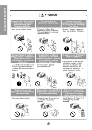 Page 2020
Mesures de sécurité
ATTENTION!
Lorsque le filtre à air doit être
retiré, ne pas toucher les
parties métaliques de
lappareil intérieur.
• Vous risquez de vous blesser.
Ne pas nettoyer le
climatiseur à grande eau.
• Leau peut sinfiltrer dans
lappareil et affecter lisolement.
Cela peut également provoquer
une électrocution.
Assurer une ample
circulation dair dans la pièce
si un appareil de chauffage
est utilisé.
• En effet, loxygène sappauvrit
dans ces conditions dutilisation.
Lorsque lappareil doit...