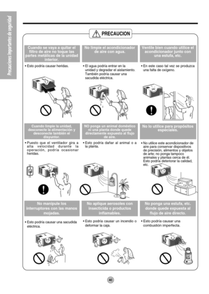 Page 4140
Precauciones Importantes de seguridad
PRECAUCION
Cuando se vaya a quitar el
filtro de aire no toque las
partes metálicas de la unidad
interior.
• Esto podría causar heridas.
No limpie el acondicionador
de aire con agua.
• El agua podría entrar en la
unidad y degradar el aislamiento.
También podría causar una
sacudida eléctrica.
Ventile bien cuando utilice el
acondicionador junto con
una estufa, etc.
• En este caso tal vez se produzca
una falta de oxígeno.
Cuando limpie la unidad,
desconecte la...