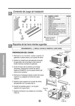 Page 49Características e Instalacion
9
5
5
5
(Tipo A)
(Tipo A)
11
Tornillos para
transporte
Guía mas baja
1234
811
12
9765
10
PREPARACION DEL CHASIS 
1. Remueva los tornillos cuales sujetan el
gabinete a ambos lados y en la parte de atrás.
2. Deslice la unidad fuera del gabinete tomando
el agarradero de la bandeja y hale hacia el
frente mientras mantiene el gabinete.
3. Corte el marco de la ventana con el largo
apropiado. Desprenda la parte de atrás y
sujete el FOAM-PE 
en la parte inferior del
marco de la...