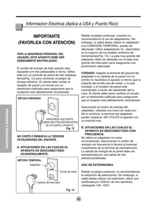 Page 53MÉTODO PREFERIDO
ASEGÚRESE QUE EXISTE
DEBIDA NEUTRALIZACIÓN ANTES
DE UTILIZAR EL APARATO.
MÉTODO TEMPORAL
Adaptador
Cubierta del interruptorTornillo de metal
52
Informacion Electrica (Aplica a USA y Puerto Rico)
Características e Instalacion
IMPORTANTE
(FAVORLEA CON ATENCIÓN)
POR LA SEGURIDAD PERSONAL DEL
USUARIO, ESTE APARATO DEBE SER
DEBÍDAMENTE NEUTRALIZADO.
El cordón de energía de éste aparato esta
equipado con tres patas(cable a tierra). Utilice
éste con un enchufe de pared de tres salidas(a...