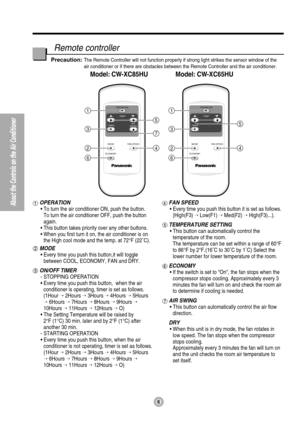 Page 66
About the Controls on the Air Conditioner
OPERATION
TEMP
TIMERAIR
SWING
MODE
ECONOMYFAN SPEED1
3
24
6
5
7
OPERATION
TEMP
TIMER
MODE
ECONOMYFAN SPEED1
3
24
6
5
Model: CW-XC85HU Model: CW-XC65HU
Remote controller
OPERATION
• To turn the air conditioner ON, push the button. 
To turn the air conditioner OFF, push the button
again.
• This button takes priority over any other buttons.
• When you first turn it on, the air conditioner is on
the High cool mode and the temp. at 72°F (22˚C).
MODE
• Every time you...