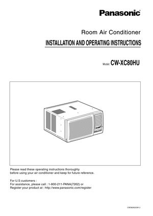 Page 1Please read these operating instructions thoroughly
before using your air conditioner and keep for future reference.
For U.S customers :
For assistance, please call : 1-800-211-PANA(7262) or 
Register your product at : http://www.panasonic.com/register
INSTALLATION AND OPERATING INSTRUCTIONS
Room Air Conditioner
Model:CW-XC80HU
CW382820391J
R
ECONOMYFA
NCOOL
DRYhrF
OPERA
TION TEMP
TEMPTIMER
MODEOFF/ONFA
N
SPEED FA
N
SPEED 