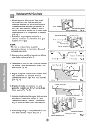 Page 28Características e Instalacion
Aproximamente 1/2Soporte del Alféizar2
Pista de
Marco
Angulo de Delante
Tornillo(Tipo B)
6
Soporte del Alféizar2 Tornillo(Tipo B)
6 InteriorExteriorGabinete
Aproximamente 1/2
Guia Marco9Tornillo(Tipo A)5 Interior Exterior
Soporte del Alféizar
2
Tuerca
4 Tornillo3 Guía Superior
Marco de Ventana
Taburete de la Ventana
Angulo de Delante
Guía Superior
Panel Guía
1
Banda adhesiva
9 Banda adhesiva
11
Gabinet
28
1. Abra la ventana. Marque una línea en el 
centro del banqueta de la...