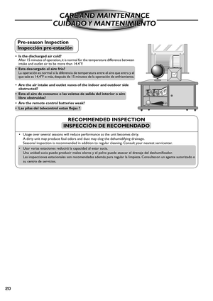 Page 2020
• Are the air intake and outlet vanes of the indoor and outdoor side
obstructed?
• Esta el aire de consumo o las veletas de salida del interior o aire
libre obstruidas?
• Are the remote control batteries weak?
• Las pilas del telecontrol estan flojas ? • Is the discharged air cold?
After 15 minutes of operation, it is normal for the temperature difference between
intake and outlet air to be more than 14.4°F.
• Esta descargado el aire frío?
La operación es normal si la diferencia de temperatura entre...