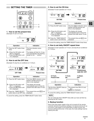 Page 109
SETTING THE TIMER
1.  How to set the present time 
(Example) To set to 9:10 pm. 
2.  How to set the OFF time 
(Example) To stop the air conditioner at 11:30 pm. 
To cancel the setting, press the TIMER SELECT butto n twice.3. How to set the ON time 
(Example) To start operation at 7:10 am. 
To cancel the setting, press the TIMER SELECT butto
n three times.
4. How to set daily ON/OFF repeat timer 
(Example) To start operation at 7:10 am. and stop t he air conditioner 
at 11:30 pm. 
To cancel the setting,...