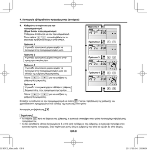 Page 80GR-8
4. Καθορίστε το πρότυπο για τον 
προγραμματισμό. 
(βήμα 3 στον προγραμματισμό)
Υπάρχουν 4 πρότυπα για τον προγραμματισμό. 
Όταν πιέζετε 
 / , επαναλαμβάνονται τα 
ακόλουθα πρότυπα ενδείξεων στην οθόνη.
Πρότυπο 1
Η μονάδα εσωτερικού χώρου αρχίζει να 
λειτουργεί στην προγραμματισμένη ώρα.
Πρότυπο 2
Η μονάδα εσωτερικού χώρου σταματά στην 
προγραμματισμένη ώρα.
Πρότυπο 3
Η μονάδα εσωτερικού χώρου αρχίζει να 
λειτουργεί στην προγραμματισμένη ώρα και 
αλλάζει τις ρυθμίσεις θερμοκρασίας.
Πιέστε 
 /  για να...