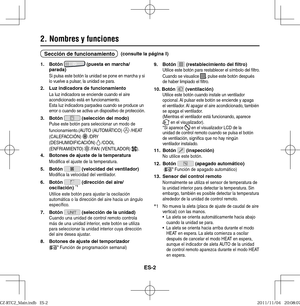 Page 88ES-2
2. Nombres y funciones
1. Botón  (puesta en marcha/
parada)
Si pulsa este botón la unidad se pone en marcha y si 
lo vuelve a pulsar, la unidad se para.
2.  Luz indicadora de funcionamientoLa luz indicadora se enciende cuando el aire 
acondicionado está en funcionamiento.
Esta luz indicadora parpadea cuando se produce un 
error o cuando se activa un dispositivo de protección.
3. Botón  (selección del modo)Pulse este botón para seleccionar un modo de 
funcionamiento.(AUTO (AUTOMÁTICO)  /HEAT...