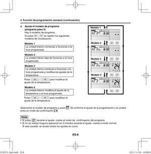 Page 94ES-8
4.  Ajuste el modelo de programa. 
(programa paso 3)
Hay 4 modelos de programa. 
Si pulsa 
 /  se repiten los siguientes 
modelos de visualización.
Modelo 1
La unidad interior comienza a funcionar a la 
hora programada.
Modelo 2
La unidad interior deja de funcionar a la hora 
programada.
Modelo 3
La unidad interior comienza a funcionar a la 
hora programada y modi ca los ajustes de la 
temperatura.
Pulse 
 /  para modi car el 
ajuste de la temperatura.
Modelo 4
La unidad interior modi ca el ajuste...