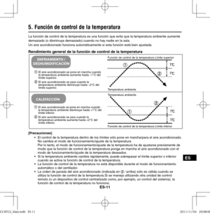 Page 97ES-11
ES
5. Función de control de la temperatura
ENFRIAMIENTO / 
DESHUMIDIFICACIÓN
  El aire acondicionado se pone en marcha cuando 
la temperatura ambiente aumenta hasta –1°C del
límite superior.
  El aire acondicionado se para cuando la 
temperatura ambiente disminuye hasta –2°C del 
límite superior.
Temperatura ambiente Función de control de la temperatura Límite superior
CALEFACCIÓN
  El aire acondicionado se pone en marcha cuando 
la temperatura ambiente disminuye hasta +1°C del 
límite inferior....