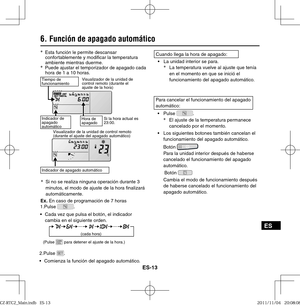 Page 99ES-13
ES
6. Función de apagado automático
*
  Esta función le permite descansar 
confortablemente y modi car la temperatura 
ambiente mientras duerme.
*
  Puede ajustar el temporizador de apagado cada 
hora de 1 a 10 horas.
Tiempo de 
funcionamientoVisualizador de la unidad de 
control remoto (durante el 
ajuste de la hora)
Indicador de 
apagado 
automáticoHora de 
apagado
Indicador de apagado automático
*
  Si no se realiza ninguna operación durante 3 
minutos, el modo de ajuste de la hora  nalizará...