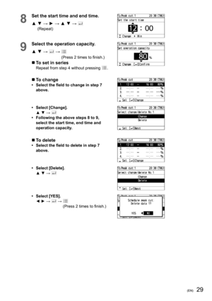 Page 2929(EN)
8
Set the start time and end time.
▲  ▼ → ► → ▲ ▼ → 
(Repeat)
9
Select the operation capacity.
▲ ▼ → 
 →  
(Press 2 times to ﬁ nish.)
  To set in seriesRepeat from step 4 without pressing .
  To change• Select the ﬁ eld to change in step 7 
above.
• Select [Change].
▲ ▼ → 
•  Following the above steps 8 to 9, 
select the start time, end time and 
operation capacity.
  To delete• Select the ﬁ eld to delete in step 7 
above.
• Select [Delete].
▲ ▼ → 
• Select [YES].
◄ ► →  →  
(Press 2 times to ﬁ...