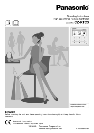 Page 27Panasonic Corporation
1006 Kadoma, Kadoma City, Osaka, Japan
Operating Instructions
High-spec Wired Remote Controller
Model No. CZ-RTC3
Installation Instructions
Separately Attached.
ENGLISHBefore operating the unit, read these operating instructions thoroughly \
and keep them for future 
reference.
CV6233312187
WEB-URL Panasonic Corporation  
 Website:http://panasonic.net/ 