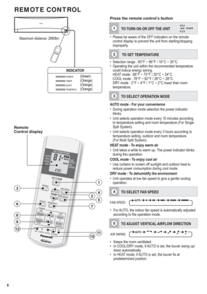 Page 66
FAN SPEED
AIR SWING
MODE
QUIET
TEMP
OFF/ON
POWERFUL
TIMER
SET
CANCEL ON
OFF1
23
SETAC
RC
AUTO
HEAT
COOL
DRYFAN
SPEED
AIR
SWING
REMOTE CONTROL
Maximum distance: 26ft/8m
INDICATOR
 
POWER(Green)
 TIMER(Orange)
 QUIET(Orange)
 POWERFUL(Orange)
342 Remote 
Control display
65
7
1
Press the remote control’s button
1
TO TURN ON OR OFF THE UNIT
•  Please be aware of the OFF indication on the remote 
control display to prevent the unit from starting/stopping 
improperly.
2
 TO SET TEMPERATURE
•  Selection range...