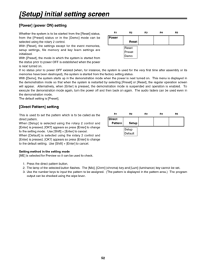 Page 5252
[Setup] initial setting screen
[Power] (power ON) setting
Whether the system is to be started from the [Reset] status,
from the [Preset] status or in the [Demo] mode can be
selected using the rotary 2 control.
With [Reset], the settings except for the event memories,
setup settings, file memory and key learn settings are
initialized.
With [Preset], the mode in which the system is started from
the status prior to power OFF is established when the power
is next turned on.
Power
Reset
Reset
Preset
Demo...