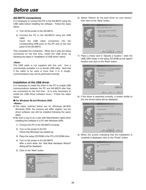 Page 7777
Before use
AG-MX70 connections
It is necessary to connect the PC to the AG-MX70 using the
USB cable before installing the software.  Follow the steps
below.
1) Turn off the power to the AG-MX70.
2) Connect the PC to the AG-MX70 using the USB
cable.
Insert the USB cable connectors into the
corresponding USB ports on the PC and on the rear
panel of the AG-MX70.
This completes the connection.  When the 2 units are being
connected for the first time, install the USB driver by
following the steps in...