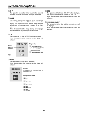 Page 8181
TYPE
The data playback format will be displayed.
When double-clicked, the Properties window (page 86)
will open.
7OFF
The operation at the time of DSK OFF will be displayed.
The display contents are the same as for DSK ON.
When double-clicked, the Properties window (page 86)
will open.
8
NAME/COMMENT
The name given to the data and the comment string will
be displayed.
When double-clicked, the Properties window (page 86)
will open.
9
Duration
(This appears only when Auto Trigger of
DSK OFF is valid.)...