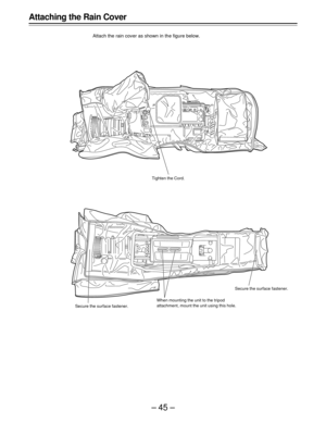 Page 45–45–
Attaching the Rain Cover
Attach the rain cover as shown in the figure below.
Secure the surface fastener.Tighten the Cord.
When mounting the unit to the tripod
attachment, mount the unit using this hole.Secure the surface fastener. 