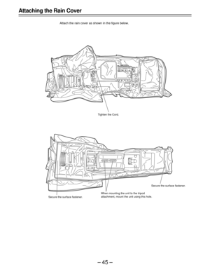 Page 45–45–
Attaching the Rain Cover
Attach the rain cover as shown in the figure below.
Secure the surface fastener.Tighten the Cord.
When mounting the unit to the tripod
attachment, mount the unit using this hole.Secure the surface fastener. 