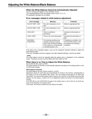 Page 68–68–
Adjusting the White Balance/Black Balance
When the White Balance Cannot be Automatically Adjusted
An error message will appear on the viewfinder screen.
(The message appears when the display mode is set to “2” or “3”.)
The displayed messages are as follows.
Error messages related to white balance adjustment
If the above error messages appear, carry out the respective treatment attempt to adjust the
white balance again.
If the error message continues to appear even after repeated attempts, consult...