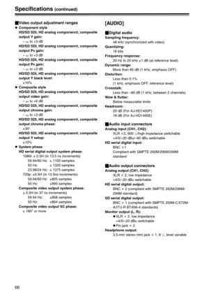 Page 6666
Specifications (continued)
_Video output adjustment ranges
zComponent style
HD/SD SDI, HD analog componennt, composite 
output Y gain:
–   to +3 dB
HD/SD SDI, HD analog componennt, composite 
output P
B gain:
–   to +3 dB
HD/SD SDI, HD analog componennt, composite 
output P
R gain:
–   to +3 dB
HD/SD SDI, HD analog componennt, composite 
output Y black level:
±10%
zComposite style
HD/SD SDI, HD analog componennt, composite 
output video gain:
–   to +6 dB
HD/SD SDI, HD analog componennt, composite...