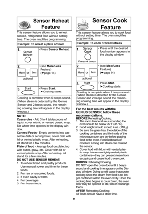 Page 1917
           Sensor Reheat
         Feature
This sensor feature allows you to reheat 
cooked, refrigerated food without setting 
time. The oven simpliﬁ es programming.
Example: To reheat a plate of food
1.• Press Sensor Reheat.
2.
 or 
optional• (see More/Less
Feature)
(
page 14)
3.
 • Press Start.

Cooking starts.
Cooking is complete when 5 beeps sound. 
(When steam is detected by the Genius 
Sensor and 2 beeps sound, the remain-
ing cooking time will appear in the display 
window.)
NOTE:
Casseroles...