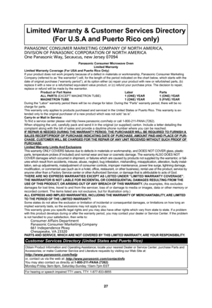 Page 2927
Limited Warranty & Customer Services Directory
(For U.S.A and Puerto Rico only)
PANASONIC CONSUMER MARKETING COMPANY OF NORTH AMERICA,
DIVISION OF PANASONIC CORPORATION OF NORTH AMERICA
One Panasonic Way, Secaucus, new Jersey 07094
Panasonic Consumer Microwave Oven
Limited Warranty
Limited Warranty Coverage (For USA and Puerto Rico Only)
If your product does not work properly because of a defect in materials or workmanship, Panasonic Consumer Marketing 
Company (referred to as “the warrantor”) will,...