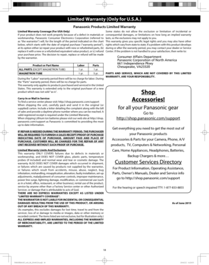 Page 2018
Limited Warranty (Only for U.S.A.)
Panasonic Products Limited Warranty 
Limited Warranty Coverage (For USA Only) 
If your product does not work properly because of a defect in materials or 
workmanship, Panasonic Consumer Electronics Corporation (referred to 
as “the warrantor”) will, for the length of the period indicated on the chart 
below, which starts with the date of original purchase (“warranty period”), 
at its option either (a) repair your product with new or refurbished parts, (b) 
replace...