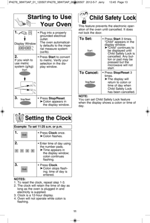 Page 1311
s ettin g t h e c lo ck
e xam ple : t o s et 1 1:2 5 a .m .  o r p .m .   
1 .• P re ss c lo ck once .
 Colo n fla sh es.
2 .• E nte r tim e o f  d ay u sin g
th e n um ber p ads.
 Tim e a ppears  in  
th e d is p la y w in dow ;
co lo n c o ntin ues 
fla sh in g.
\f .• Pre ss c lo ck.
 Colo n s to ps fla sh -
in g;  tim e o f  d ay is  
e nte re d. 
n o te s:
1.  T o r e se t  th e c lo ck,  r e peat  s te p 1 -3 .
2.  T he c lo ck w ill  r e ta in  th e tim e o f  d ay a s
lo ng a s th e o ve n...