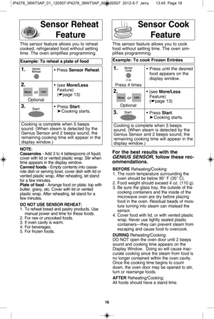 Page 1816
s en so r r eh ea t           
f eatu res en so r c ook           
f ea tu re
n o te :
c as se ro le s - A dd 3  to  4  ta b le sp o ons o f  liq uid ,
co ve r w it h  lid  o r v e nte d p la st
i c  w ra p .  S tir  w hen
tim e a ppears  in  th e d is p la y w in do w .
can ned  f o ods - E m pty  c o nte nts  in to  c a sse -
ro le  d is h  o r s e rv in g b o
w l,   c o ve r d is h  w i
t h 
  li d  o r
ve nte d p la stic  w ra p.  A fte r r e hea 
t in g,  le t  s ta n d
fo r a  fe w  m in ute s....