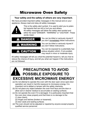 Page 2DANGER
WARNING
CAUTION
Microwave Oven Safety
Your safety and the safety of others are very important.
We have provided important safety messages in this manual and on your 
appliance. Always read and obey all safety messages.
This is the safety alert symbol. It is used to alert you to poten-
tial hazards that can kill or hurt you and others. 
All safety messages will follow the safety alert symbol and 
either the word “DANGER”, “WARNING” or “CAUTION”. These 
words mean:
You can be killed or seriously...