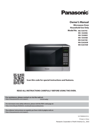 Page 1Owner’s Manual
Microwave Oven
Household Use Only
Model No. 
READ ALL INSTRUCTIONS CAREFULLY BEFORE USING THE OVEN.Scan this code for special instructions and features.
    
(U.S.A only)
  For microwave oven safety reference, please visit the FDA’s web page at:
  Para obtener instrucciones en español, por favor visite la página web en:
 
Printed in China
NN-SU676S
>Ì
NN
SU696
S>Ì
NNSU686S
>Ì
NN- SU656
B 
NN-
SU676B>Ì
NN- SU656W>Ì
NN-
SU676W >Ì
For assistance, please contact us via the web at:...