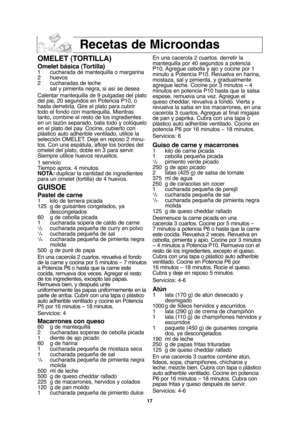 Page 4917
Recetas de Microondas
OMELET (TORTILLA)
Omelet básica (Tortilla)1cucharada de mantequilla o margarina
2huevos
2cucharadas de leche
sal y pimienta negra, si así se desea
Calentar mantequilla de 9 pulgadas del plato
del pie, 20 segundos en Potencia P10, o
hasta derretirla. Gire el plato para cubrir
todo el fondo con mantequilla. Mientras
tanto, combine el resto de los ingredientes
en un tazón separado, bata todo y colóquelo
en el plato del pay. Cocine, cubierto con
plástico auto adherible ventilado,...