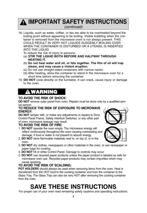 Page 42
18. Liquids, such as water, coffee, or tea are able to be overheated beyond the
boiling point without appearing to be boiling. Visible bubbling when the con-
tainer is removed from the microwave oven is not always present. THIS
COULD RESULT IN VERY HOT LIQUIDS SUDDENLY BOILING OVER
WHEN THE CONTAINER IS DISTURBED OR A UTENSIL IS INSERTED
INTO THE LIQUID.
To reduce the risk of injury to persons:
(a) STIR THE LIQUID BOTH BEFORE AND HALFWAY THROUGH
HEATING IT.
(b) Do not heat water and oil, or fats...