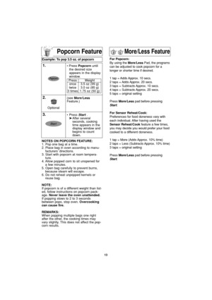 Page 1513
NOTES ON POPCORN FEATURE:
1. Pop one bag at a time.
2. Place bag in oven according to manu-
facturers’ directions.
3. Start with popcorn at room tempera-
ture.
4. Allow popped corn to sit unopened for
a few minutes.
5. Open bag carefully to prevent burns,
because steam will escape.
6. Do not reheat unpopped kernels or
reuse bag.
NOTE:
If popcorn is of a different weight than list-
ed, follow instructions on popcorn pack-
age. Never leave the oven unattended.
If popping slows to 2 to 3 seconds
between...