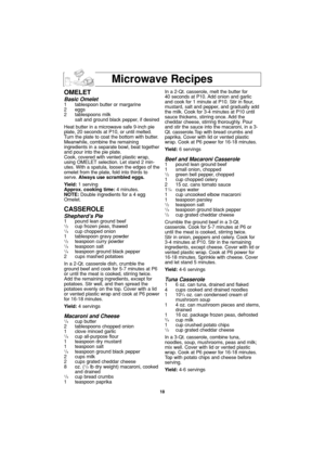 Page 2018
Microwave Recipes
OMELET
Basic Omelet1 tablespoon butter or margarine
2 eggs
2 tablespoons milk
salt and ground black pepper, if desired
Heat butter in a microwave safe 9-inch pie
plate, 20 seconds at P10, or until melted.
Turn the plate to coat the bottom with butter.
Meanwhile, combine the remaining 
ingredients in a separate bowl, beat together
and pour into the pie plate. 
Cook, covered with vented plastic wrap,
using OMELET selection. Let stand 2 min-
utes. With a spatula, loosen the edges of...