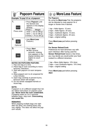 Page 1513
NOTES ON POPCORN FEATURE:
1. Pop one bag at a time.
2. Place bag in oven according to manu-
facturers’ directions.
3. Start with popcorn at room tempera-
ture.
4. Allow popped corn to sit unopened for
a few minutes.
5. Open bag carefully to prevent burns,
because steam will escape.
6. Do not reheat unpopped kernels or
reuse bag.
NOTE:
If popcorn is of a different weight than list-
ed, follow instructions on popcorn pack-
age. Never leave the oven unattended.
If popping slows to 2 to 3 seconds
between...