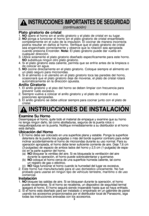 Page 53
Plato giratorio de cristal1. NO opere el horno sin el anillo giratorio y el plato de cristal en su lugar\
.
2.  NO ponga a funcionar el horno sin el plato giratorio de cristal ensamblado
completamente en el cubo de la impulsión. El cocinar de manera incorr\
ecta
podría resultar en daños al horno. Verifique que el plato giratorio de cristal
sea enganchado correctamente y observe que la rotación sea apropiada
cuando presiona Encender. Nota: El plato giratorio puede dar vuelta en
cualquier dirección.
3....