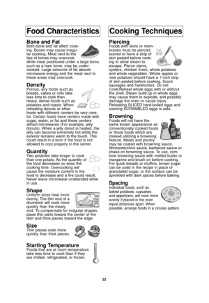 Page 2422
Food CharacteristicsCooking Techniques
Bone and FatBoth bone and fat affect cook-
ing. Bones may cause irregu-
lar cooking. Meat next to the
tips of bones may overcook
while meat positioned under a large bone,
such as a ham bone, may be under-
cooked. Large amounts of fat absorb
microwave energy and the meat next to
these areas may overcook.
DensityPorous, airy foods such as
breads, cakes or rolls take
less time to cook than
heavy, dense foods such as
potatoes and roasts. When
reheating donuts or...