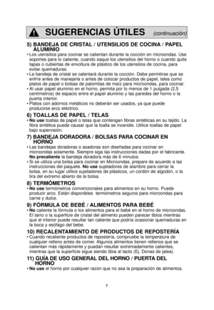 Page 397
5) BANDEJA DE CRISTAL / UTENSILIOS DE COCINA / PAPELALUMINIO
• Los utensilios para cocinar se calientan durante la cocción en microo\
ndas. Use
soportes para lo caliente, cuando saque los utensilios del horno o cuand\
o quite
tapas o cubiertas de envoltura de plástico de los utensilios de cocin\
a, para
evitar quemaduras.
• La bandeja de cristal se calentará durante la cocción. Debe permit\
irse que se enfríe antes de manejarla o antes de colocar productos de papel, tale\
s como
platos de papel o...