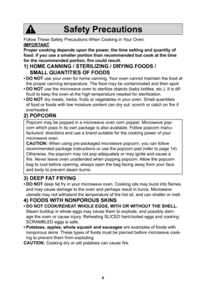 Page 86
Follow These Safety Precautions When Cooking in Your Oven.
IMPORTANT
Proper cooking depends upon the power, the time setting and quantity of 
food. if you use a smaller portion than recommended but cook at the time 
for the recommended portion, ﬁ re could result.
1) HOME CANNING / STERILIZING / DRYING FOODS /
SMALL QUANTITIES OF FOODS
• DO  NOT use your oven for home canning. Your oven cannot maintain the food at 
the proper canning temperature. The food may be contaminated and then spoil.
• DO  NOT...