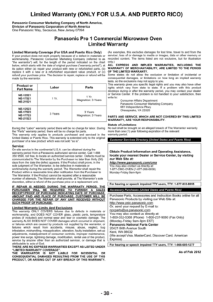 Page 38- 38 -
Limited Warranty (ONLY FOR U.S.A. AND PUERTO RICO) 
Panasonic Consumer Marketing Company of North America, 
Division of Panasonic Corporation of North America 
One Panasonic Way, Secaucus, New Jersey 07094 
Panasonic Pro 1 Commercial Microwave Oven 
Limited Warranty 
Limited Warranty Coverage (For USA and Puerto Rico Only)  If your product does not work properly because of a defect in materials or 
workmanship, Panasonic Consumer Marketing Company (referred to as 
“the warrantor”) will, for the...